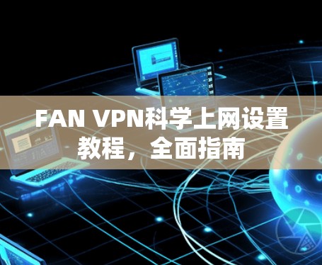 FAN VPN科学上网设置教程，全面指南