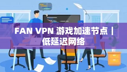 FAN VPN 游戏加速节点｜低延迟网络
