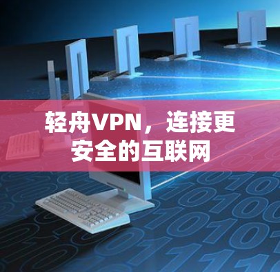 轻舟VPN，连接更安全的互联网