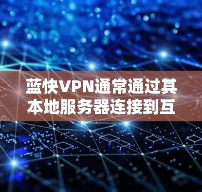 蓝快VPN通常通过其本地服务器连接到互联网,包括机场的设备。以下是一些步骤指南,帮助您在机场使用蓝快VPN