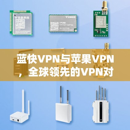 蓝快VPN与苹果VPN,全球领先的VPN对比