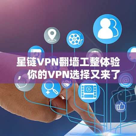 星链VPN翻墙工整体验,你的VPN选择又来了!