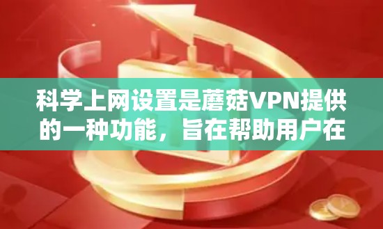 科学上网设置是蘑菇VPN提供的一种功能,旨在帮助用户在使用VPN时更有效地管理访问和权限。以下是一个分步指南,帮助您在科学上网设置上做出合理选择 科学上网设置是蘑菇VPN提供的一种功能,旨在帮助用户在使用VPN时更有效地管理访问和权限。以下是一个分步指南,帮助您在科学上网设置上做出合理选择