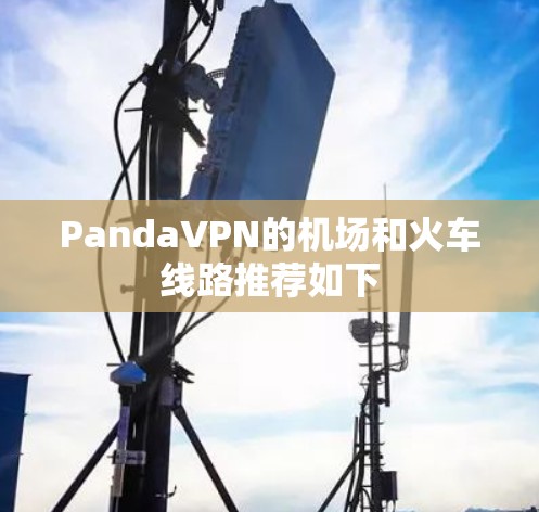 PandaVPN的机场和火车线路推荐如下