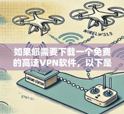 如果您需要下载一个免费的高速VPN软件,以下是一些推荐的选择,它们都提供快速连接和多种加密方式