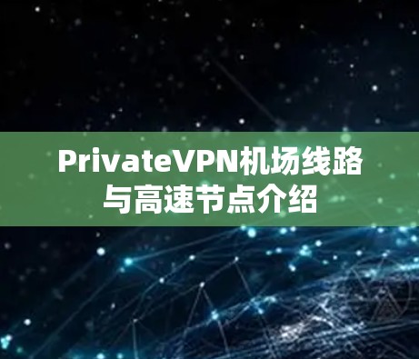 PrivateVPN机场线路与高速节点介绍