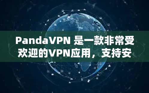 PandaVPN 是一款非常受欢迎的VPN应用,支持安卓和iOS平台。如果你想下载并安装该应用,以下是一些步骤和注意事项