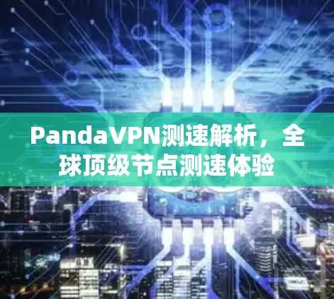 PandaVPN测速解析，全球顶级节点测速体验