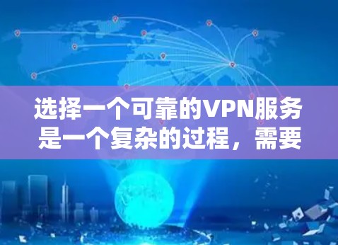 选择一个可靠的VPN服务是一个复杂的过程,需要综合考虑多个因素。以下是一些关键步骤和建议 选择一个可靠的VPN服务是一个复杂的过程,需要综合考虑多个因素。以下是一些关键步骤和建议
