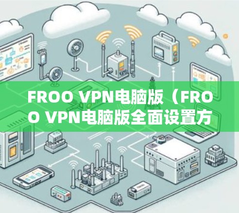 FROO VPN电脑版(FROO VPN电脑版全面设置方法)