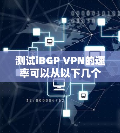 测试iBGP VPN的速率可以从以下几个方面入手