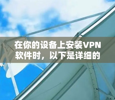 在你的设备上安装VPN软件时,以下是详细的步骤