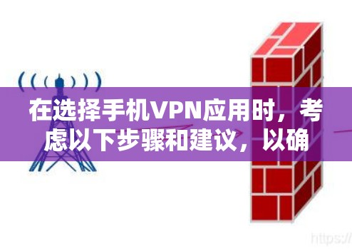 在选择手机VPN应用时,考虑以下步骤和建议,以确保您在安全和便捷的条件下有效地使用VPN服务