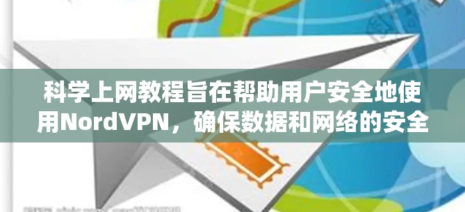 科学上网教程旨在帮助用户安全地使用NordVPN,确保数据和网络的安全。以下是一个系统化的指南,涵盖NordVPN的主要功能和操作步骤