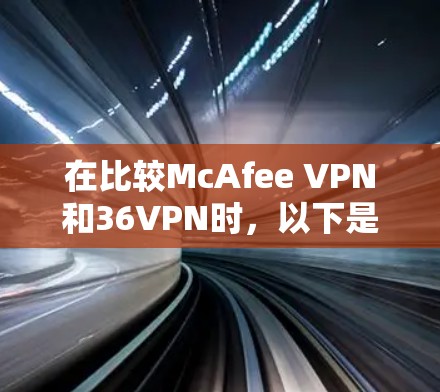 在比较McAfee VPN和36VPN时，以下是一些关键点的总结