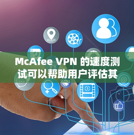 McAfee VPN 的速度测试可以帮助用户评估其网络连接的速度,从而更好地理解VPN的性能。以下是关于如何进行速度测试以及可能的步骤的总结