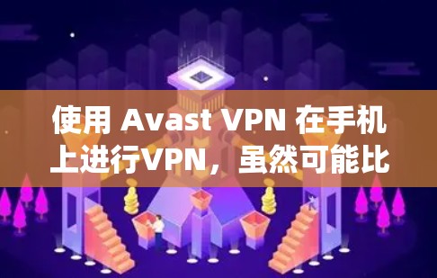 使用 Avast VPN 在手机上进行VPN,虽然可能比 desktop 状态略显复杂,但只要掌握了基本的操作步骤,基本上是可以轻松上手的。以下是一个详细的手机端口VPN教程,帮助你顺利上手