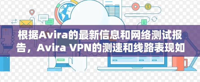 根据Avira的最新信息和网络测试报告，Avira VPN的测速和线路表现如下