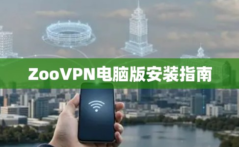 ZooVPN电脑版安装指南