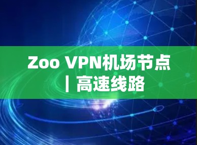 Zoo VPN机场节点|高速线路