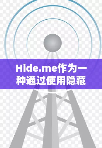 Hide.me作为一种通过使用隐藏这个词来控制VPN的科学上网方法,主要涉及通过特定的域名、IP地址或VPN服务器隐藏访问范围,以保护网络安全。以下是对该方法的详细分析和总结