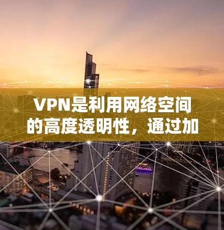 VPN是利用网络空间的高度透明性,通过加密技术将真实世界的信号与虚拟网络间的虚拟信号进行融合,实现用户可以在安全的网络环境中进行在线浏览、视频会议、文件下载等高价值活动