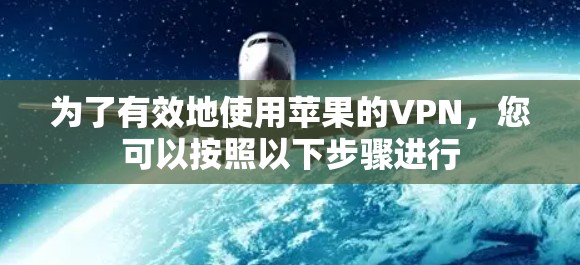 为了有效地使用苹果的VPN，您可以按照以下步骤进行