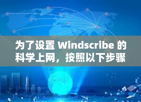 为了设置 Windscribe 的科学上网,按照以下步骤进行