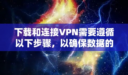 下载和连接VPN需要遵循以下步骤，以确保数据的安全和传输顺畅