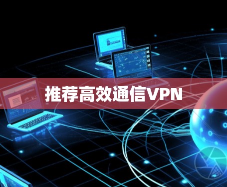 推荐高效通信VPN