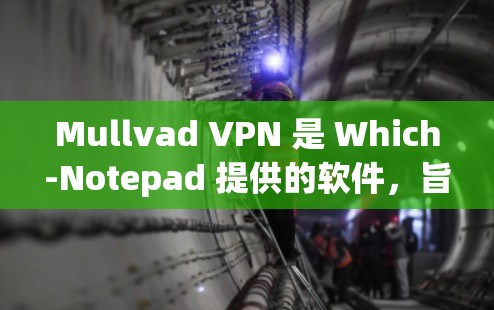 Mullvad VPN 是 Which-Notepad 提供的软件,旨在帮助开发者高效管理软件配置。以下是根据您的需求,提供的一些高速节点推荐和使用建议