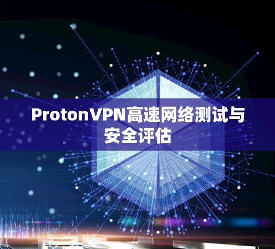 ProtonVPN高速网络测试与安全评估