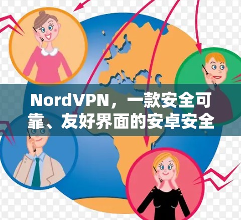 NordVPN，一款安全可靠、友好界面的安卓安全VPN选择