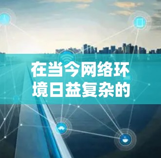 在当今网络环境日益复杂的情况下，构造一个Obfuscated VPN翻墙软件或梯子工具来模拟或隐藏访问目标网站的行为确实是一种有效的技术手段。以下是一种可能的构造过程和思路