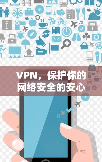 VPN，保护你的网络安全的安心选择