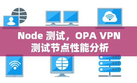 Node 测试,OPA VPN 测试节点性能分析