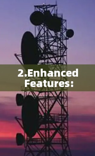 2.Enhanced Features: