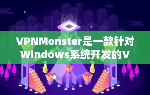 VPNMonster是一款针对Windows系统开发的VPN软件,旨在为用户提供安全、便捷的VPN连接体验。以下是VPNMonster电脑版客户端的安装和使用指南