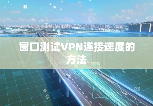 窗口测试VPN连接速度的方法