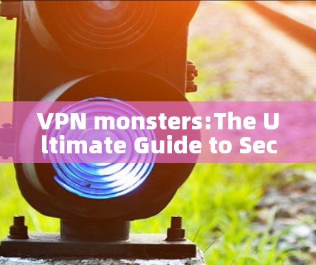 VPN monsters:The Ultimate Guide to Secure Communication
