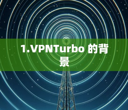 1.VPNTurbo 的背景
