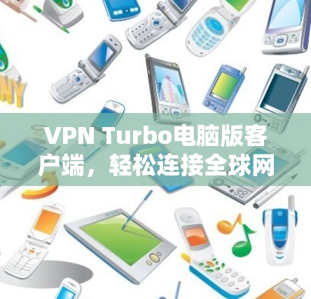 VPN Turbo电脑版客户端,轻松连接全球网络的简单工具