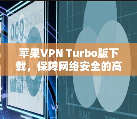 苹果VPN Turbo版下载,保障网络安全的高效工具