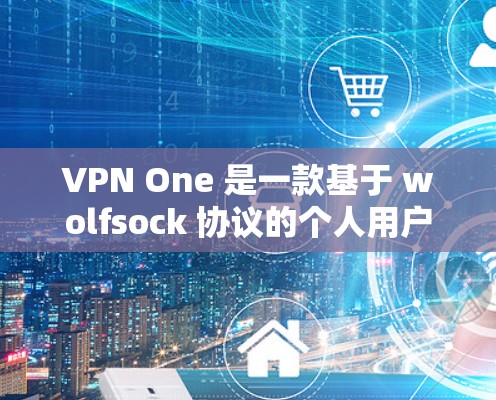 VPN One 是一款基于 wolfsock 协议的个人用户VPN软件,旨在提供安全、可靠和易于使用的VPN服务。以下是对该软件的详细介绍
