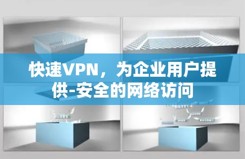 快速VPN，为企业用户提供-安全的网络访问