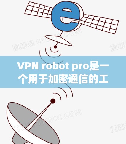 VPN robot pro是一个用于加密通信的工具,通常指针对特定设备的VPN服务,提供加密数据传输。为了找到其官方网站,建议以下步骤