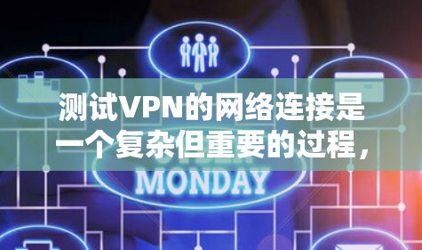 测试VPN的网络连接是一个复杂但重要的过程，涉及多个步骤和工具的使用。以下是一步步的指南，帮助你全面理解和执行VPN的网络测试