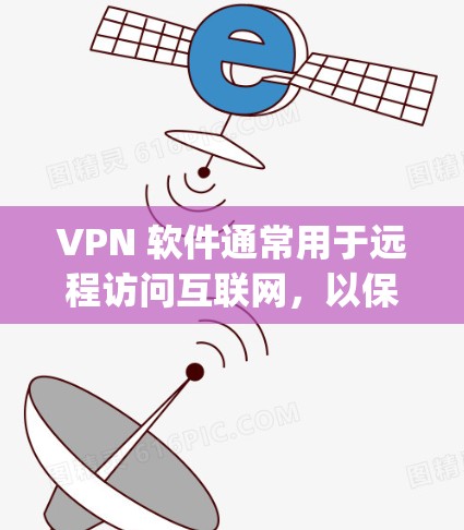 VPN 软件通常用于远程访问互联网，以保护用户的安全。以下是几种 commonly used VPN 软件推荐