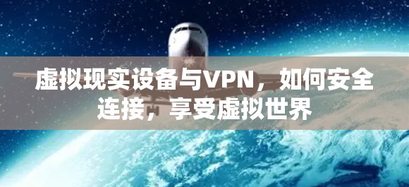 虚拟现实设备与VPN,如何安全连接,享受虚拟世界