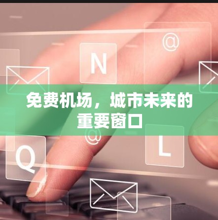 免费机场,城市未来的重要窗口